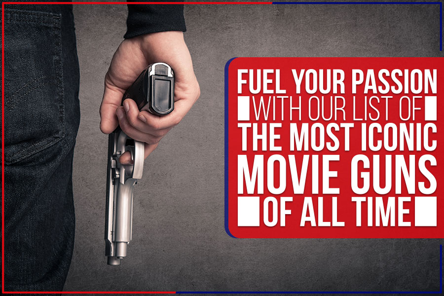 Fuel Your Passion With Our List Of The Most Iconic Movie Guns Of All Time