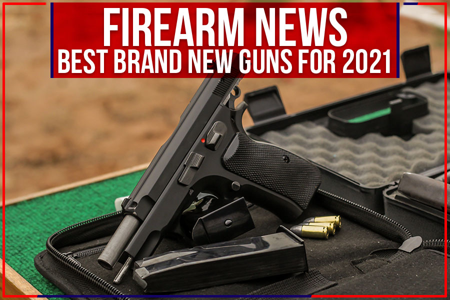 Firearm News: Best Brand New Guns for 2021