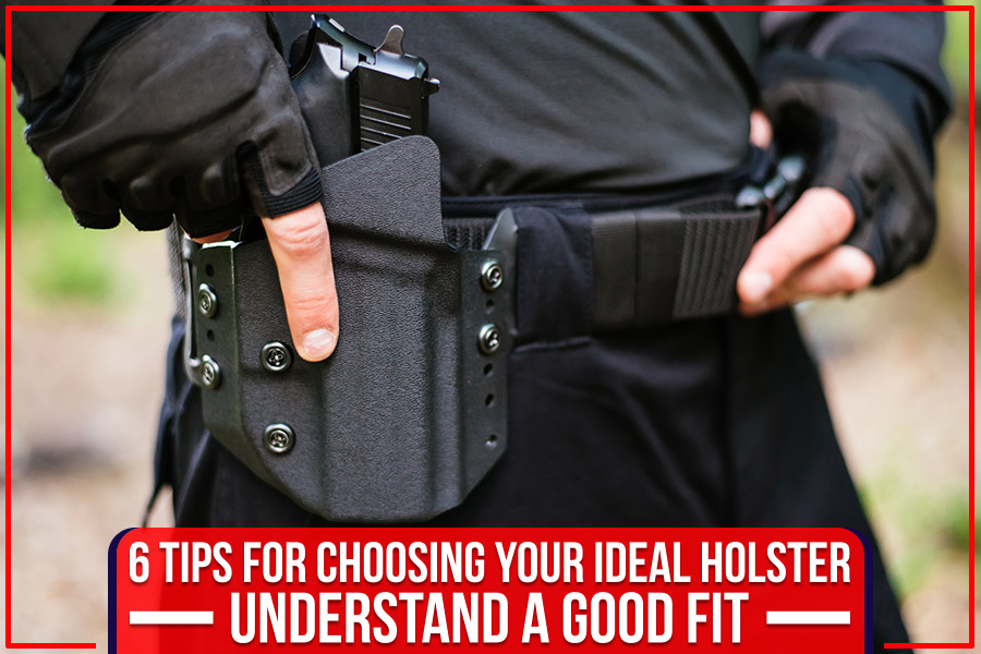 6 Tips For Choosing Your Ideal Holster: Understand A Good Fit