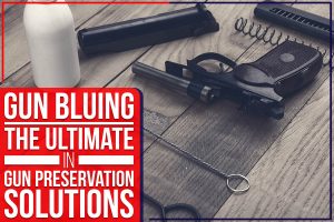 Read more about the article Gun Bluing: The Ultimate In Gun Preservation Solutions