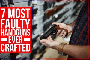 7 Most Faulty Handguns Ever Crafted