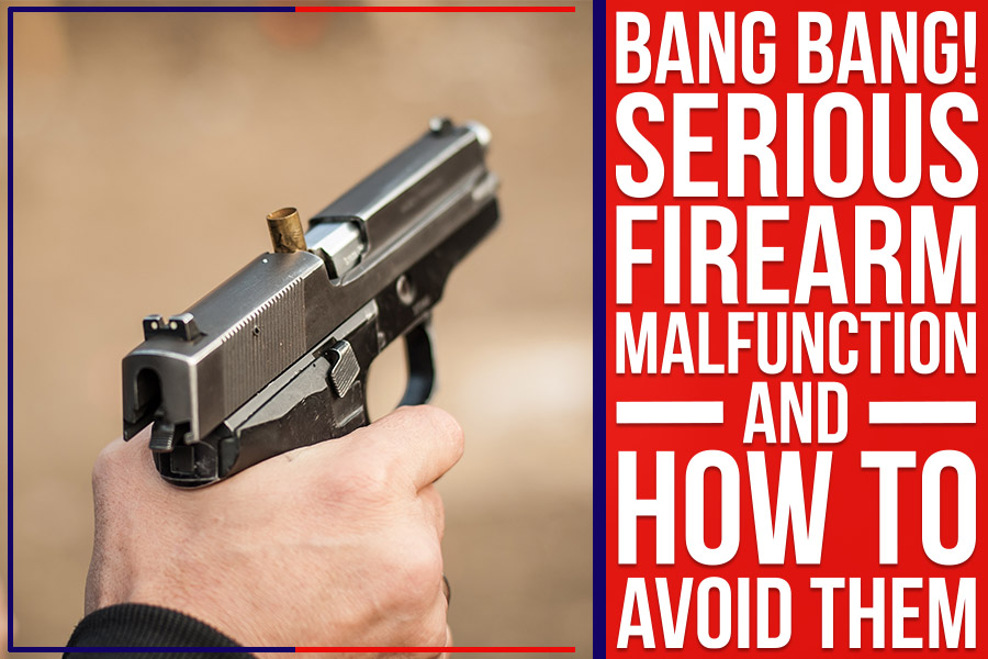 Bang Bang! Serious Firearm Malfunction And How To Avoid Them