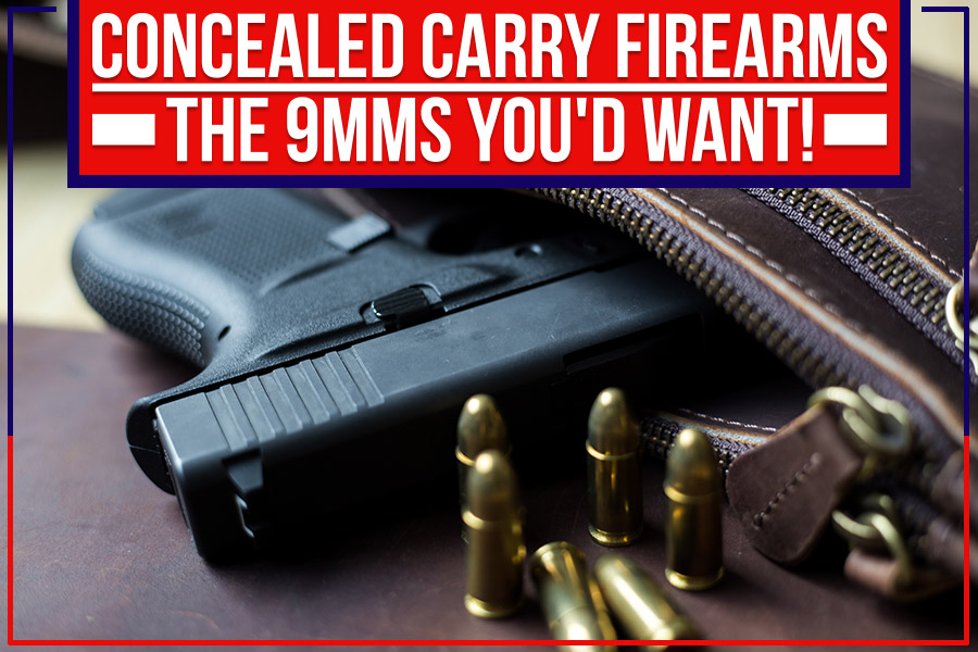 You are currently viewing Concealed Carry Firearms: The 9mms You’d Want!
