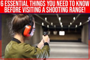 Read more about the article 6 Essential Things You Need To Know Before Visiting A Shooting Range!
