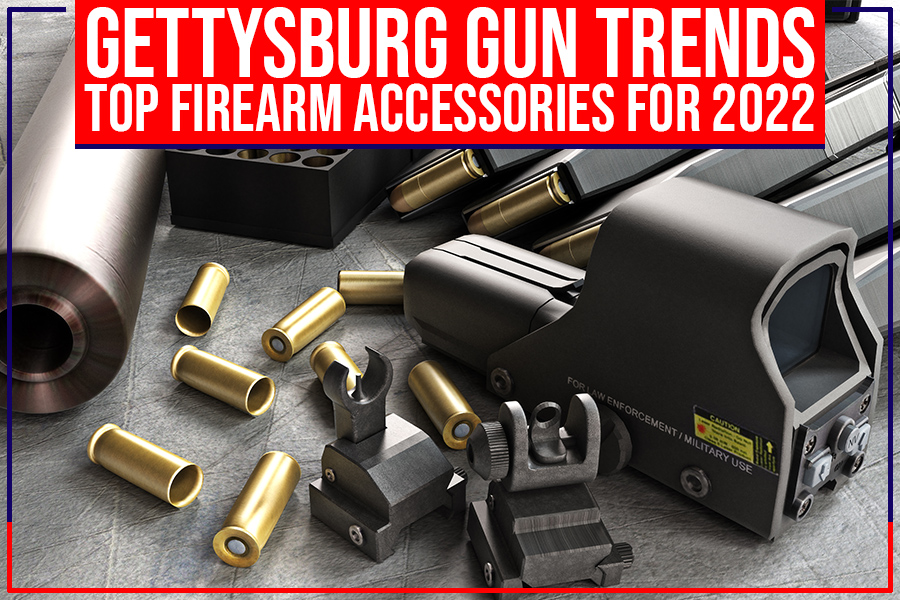 You are currently viewing Gettysburg Gun Trends – Top Firearm Accessories For 2022