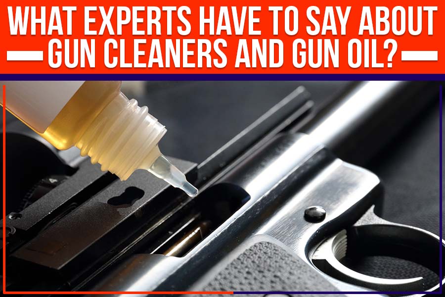 Read more about the article What Experts Have To Say About Gun Cleaners And Gun Oil?